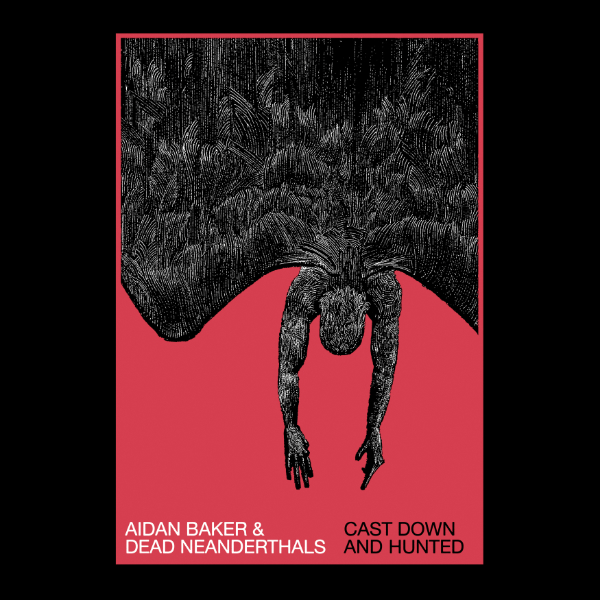 Aidan Baker & Dead Neanderthals - Cast Down And Hunted
