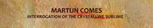 Martijn Comes Interrogation of the Crystalline Sublime